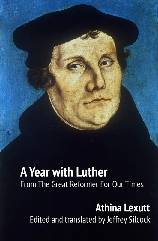 A Year with Luther: Readings from the Great Reformer for Our Times
