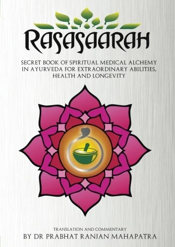 Rasasaarah: Secret Book of Spiritual Medical Alchemy in Ayurveda for Extraordinary Abilities, Health and Longevity