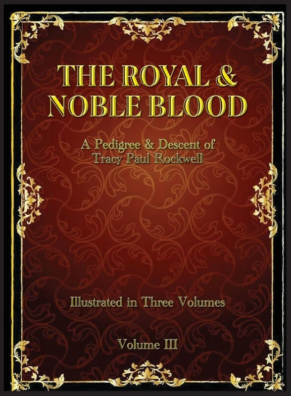 The Royal & Noble Blood: A Pedigree & Descent of Tracy Paul Rockwell (Vol III): 3