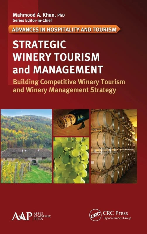 Strategic Winery Tourism and Management: Building Competitive Winery Tourism and Winery Management Strategy (Advances in Hospitality and Tourism)