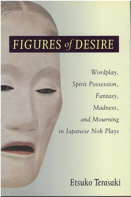 Figures of Desire: Wordplay, Spirit Possession, Fantasy, Madness, and Mourning in Japanese Noh Plays: 38 (Michigan Monograph Series in Japanese Studies) - Image 1