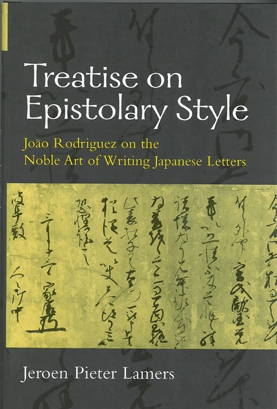 Treatise on Epistolary Style: João Rodriguez on the Noble Art of Writing Japanese Letters: 39 (Michigan Monograph Series in Japanese Studies)