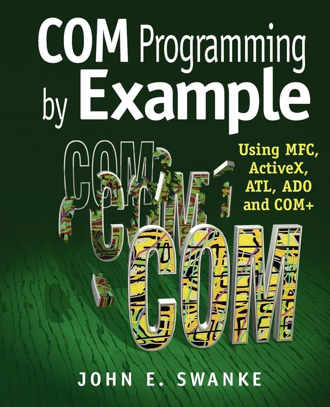 COM Programming by Example: Using MFC, ActiveX, ATL, ADO, and COM+