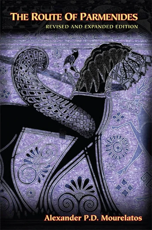 The Route of Parmenides: A Study of Word, Image, and Argument in the Fragments: A new revised edition with a new introduction, three additional essays ... unpublished paper by Gregory Vlastos