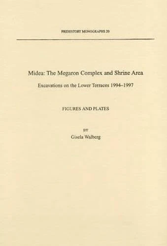 Midea: The Megaron Complex and Shrine Area: Excavations on the Lower Terraces 1994-1997: 20 (Prehistory Monographs)