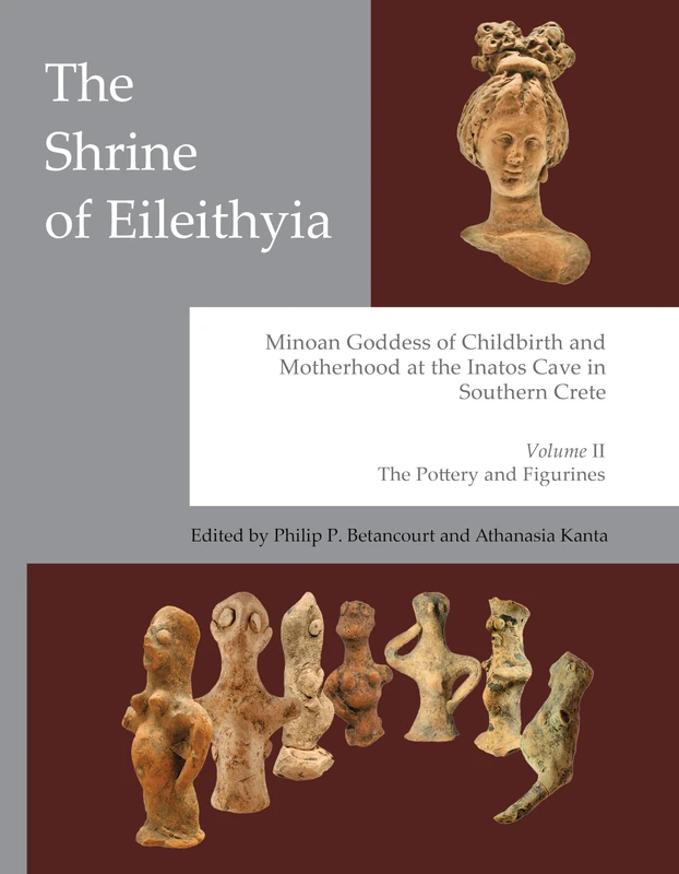 The Shrine of Eileithyia, Minoan Goddess of Childbirth and Motherhood Volume II: The Pottery and Figurines (Prehistory Monographs)