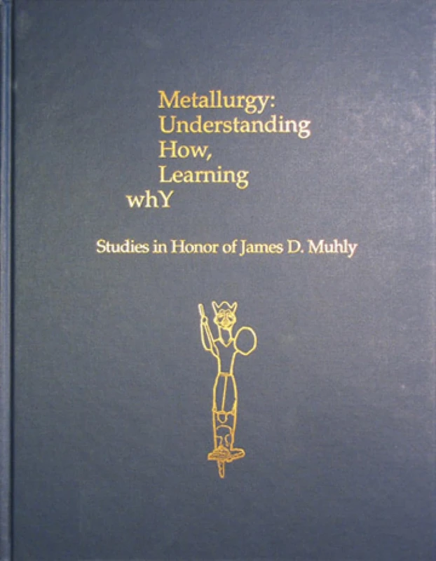 Metallurgy: Understanding How, Learning Why: Studies in Honor of James D. Muhly: 29 (Prehistory Monographs)