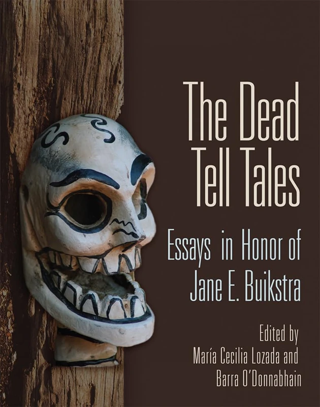The Dead Tell Tales: Essays in Honor of Jane E. Buikstra (Monographs): 76