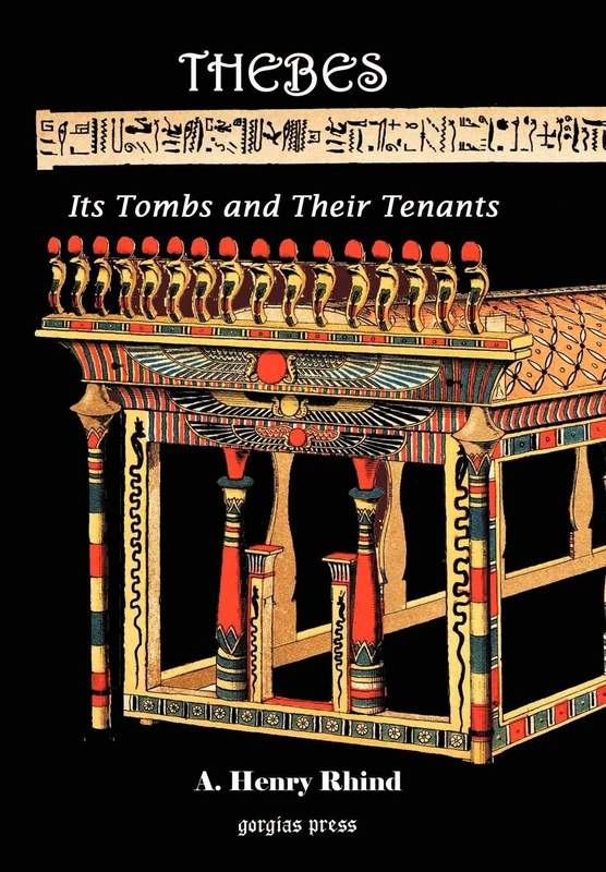 Thebes [Modern Luxor]: Its Tombs and Their Tenants, Ancient & Present: Includes a record of Excavations in the Necropolis