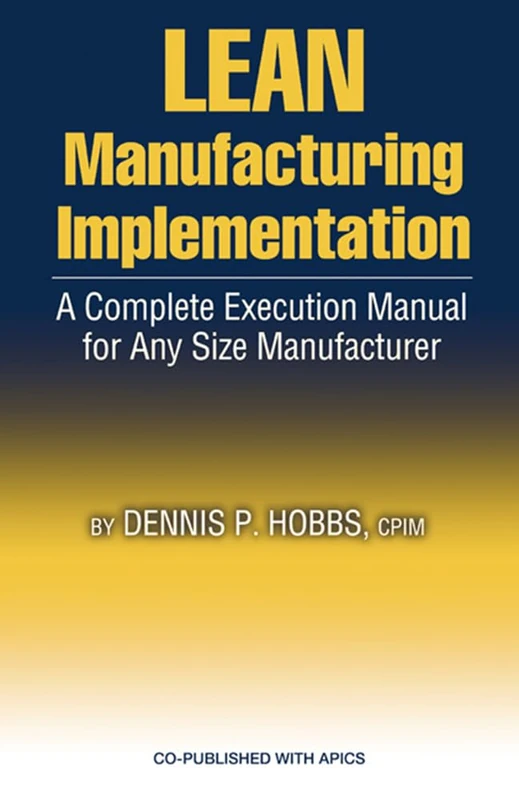 LEAN Manufacturing Implementation: A Complete Execution Manual for Any Size Manufacturer