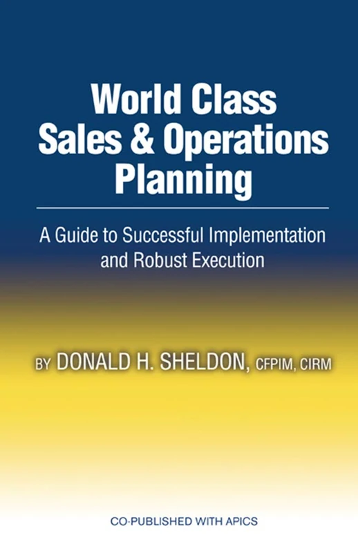 World Class Sales & Operations Planning: A Guide to Successful Implementation and Robust Execution