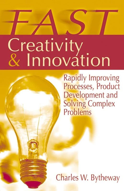 FAST Creativity & Innovation: Rapidly Improving Processes, Product Development and Solving Complex Problems - Image 1