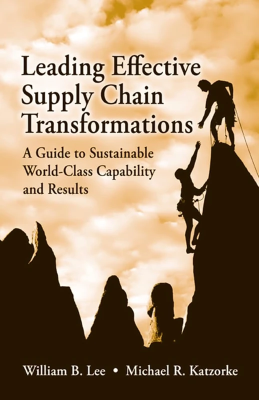 Leading Effective Supply Chain Transformations: A Guide to Sustainable World-Class Capability and Results
