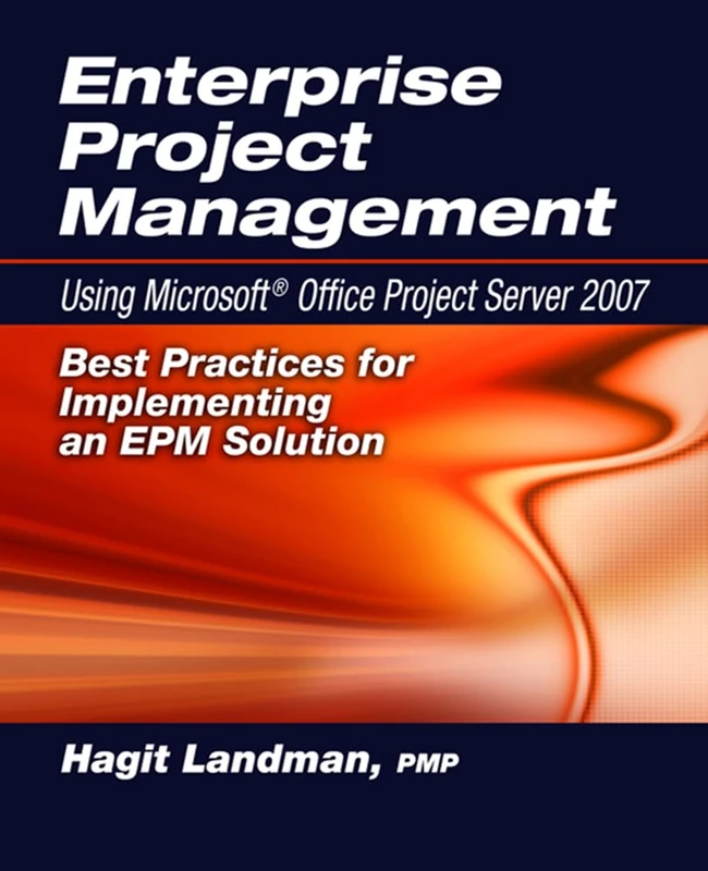 Enterprise Project Management Using Microsoft« Office Project Server 2007: Best Practices for Implementing an EPM Solution