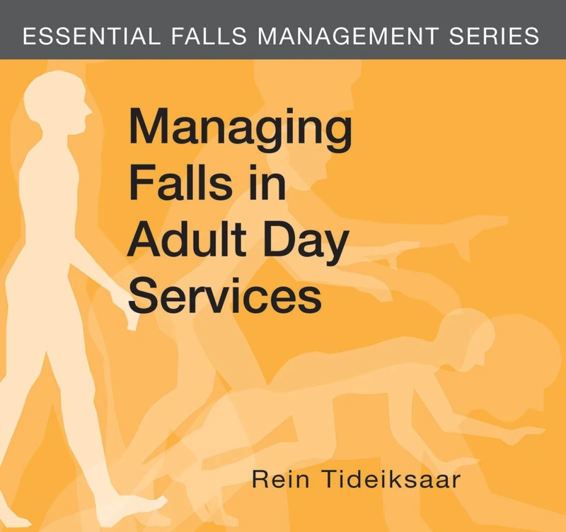 Managing Falls In Adult Day Services (Essential Falls Management Series)