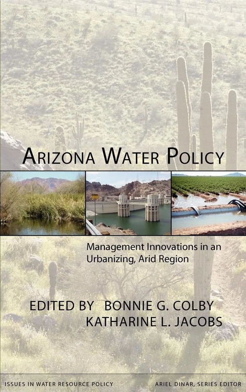 Arizona Water Policy: Management Innovations in an Urbanizing, Arid Region (Issues in Water Resource Policy)