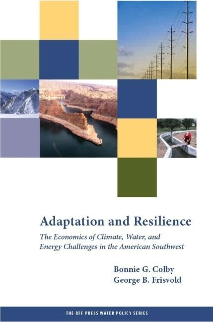 Adaptation and Resilience: The Economics of Climate, Water, and Energy Challenges in the American Southwest (RFF Press Water Policy Series)