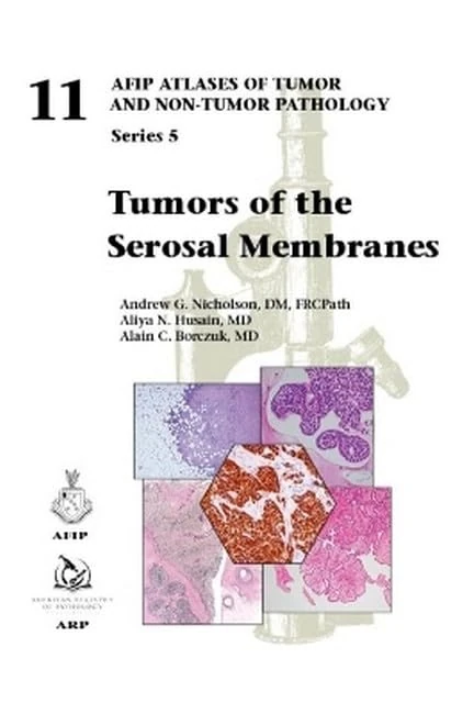 Tumors of the Serosal Membranes: 11 (AFIP Atlas of Tumor and Non-Tumor Pathology, Series 5)