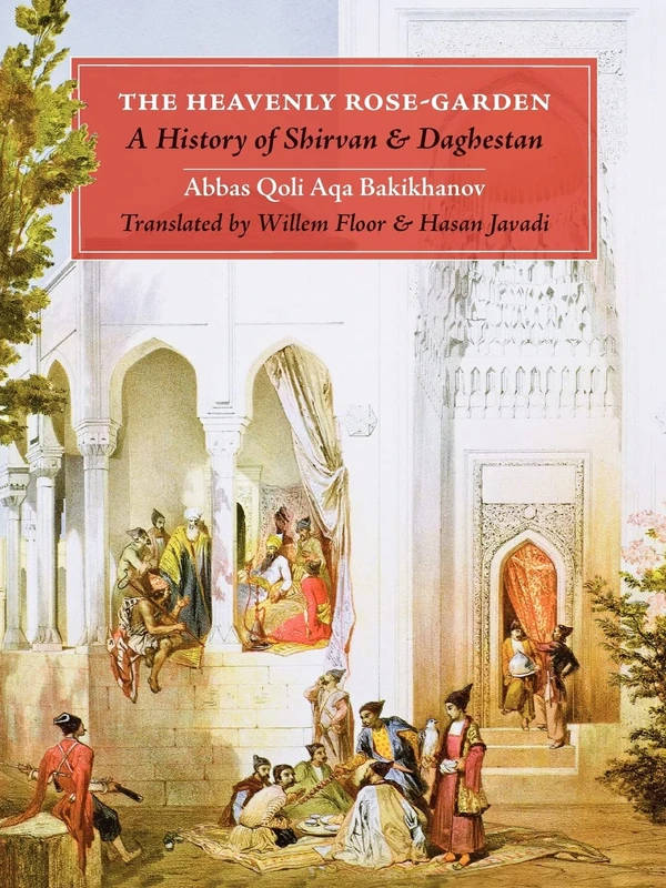 The Heavenly Rose-Garden: A History of Shirvan and Daghestan: A History of Shirvan & Daghesan