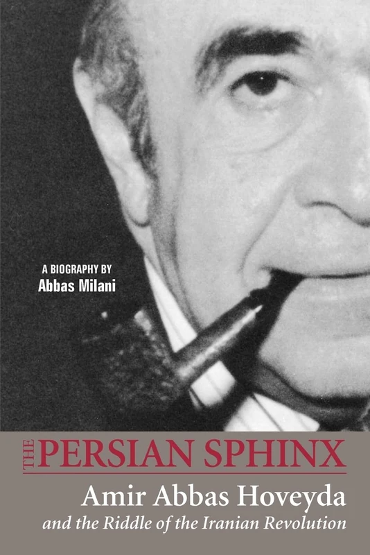 The Persian Sphinx: Amir Abbas Hoveyda and the Riddle of the Iranian Revolution - Image 1