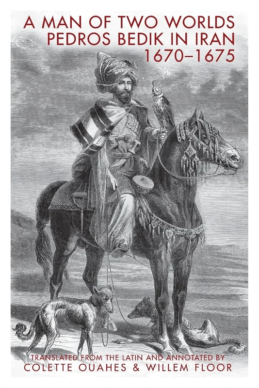 MAN OF TWO WORLDS 1670-1675: Pedros Bedik in Iran, 1670-1675