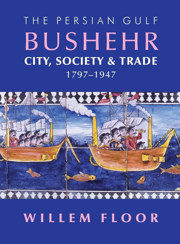 Persian Gulf -- Bushehr: City, Society, & Trade, 1797-1947