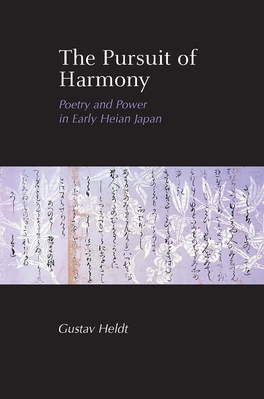 The Pursuit of Harmony: Poetry and Power in Early Heian Japan: 139 (Cornell East Asia Series)