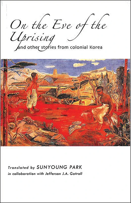 On the Eve of the Uprising and Other Stories from Colonial Korea: 149 (Cornell East Asia Series)