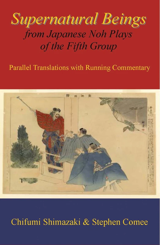 Supernatural Beings from Japanese Noh Plays of the Fifth Group: Parallel Translations With Running Commentary: 161 (Cornell East Asia Series)