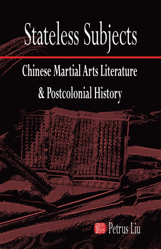 Stateless Subjects: Chinese Martial Arts Literature and Postcolonial History: 162 (Cornell East Asia Series)