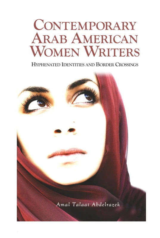 Contemporary Arab American Women Writers: Hyphenated Identities and Border Crossings