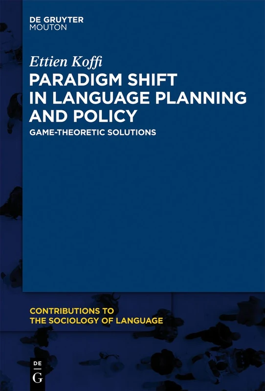 Paradigm Shift in Language Planning and Policy: Game-Theoretic Solutions: 101 (Contributions to the Sociology of Language [CSL], 101)