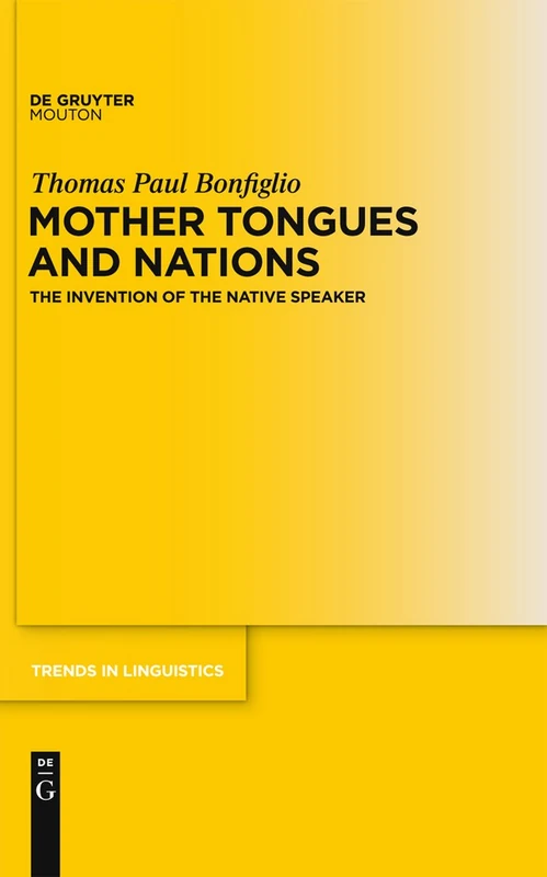 Mother Tongues and Nations: The Invention of the Native Speaker: 226 (Trends in Linguistics. Studies and Monographs [TiLSM], 226)