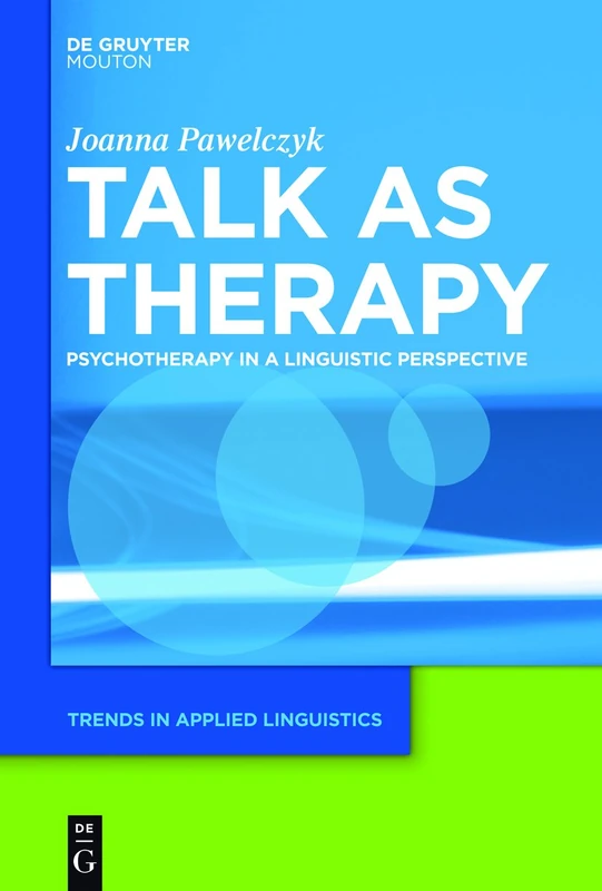 Talk as Therapy: Psychotherapy in a Linguistic Perspective: 7 (Trends in Applied Linguistics [TAL], 7)