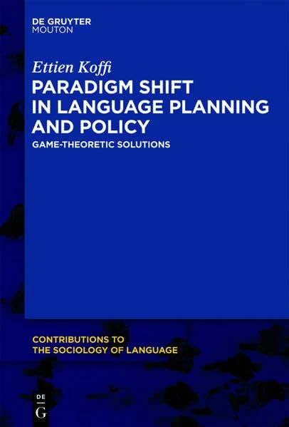 Paradigm Shift in Language Planning and Policy: Game-Theoretic Solutions: 101 (Contributions to the Sociology of Language [CSL])