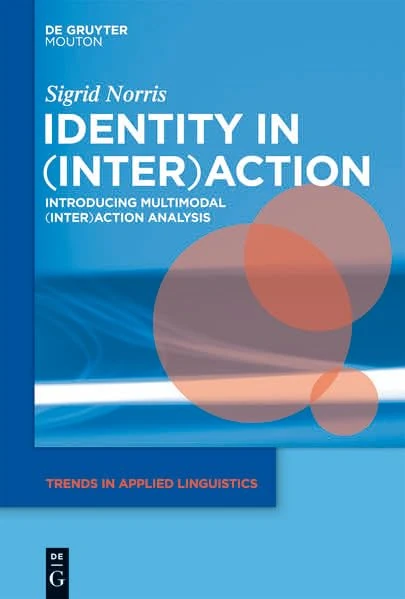 Identity in (Inter)action: Introducing Multimodal (Inter)action Analysis: 4 (Trends in Applied Linguistics [TAL])