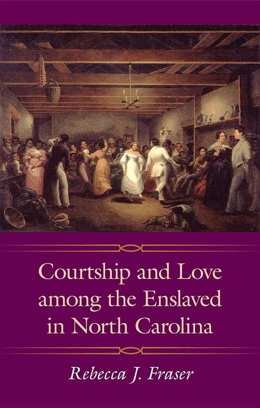 Courtship and Love among the Enslaved in North Carolina (Margaret Walker Alexander Series in African American Studies)