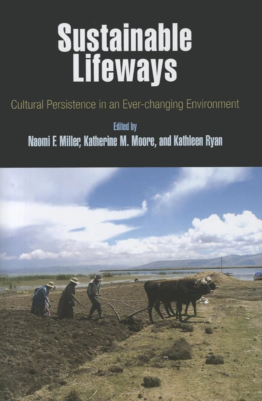 Sustainable Lifeways: Cultural Persistence in an Ever-Changing Environment (Penn Museum International Research Conference, 3)
