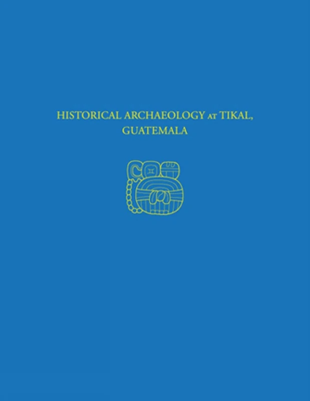 Historical Archaeology at Tikal, Guatemala: Tikal Report 37: 135 (University Museum Monograph)