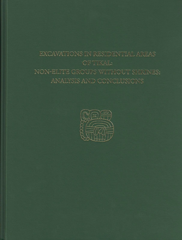 Excavations in Residential Areas of Tikal--Nonelite Groups Without Shrines: Tikal Report 20B (University Museum Monographs: Tikal Report No. 20b, 140)