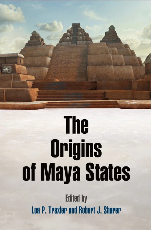 The Origins of Maya States: 7 (University of Pennsylvania Museum of Archaeology a)