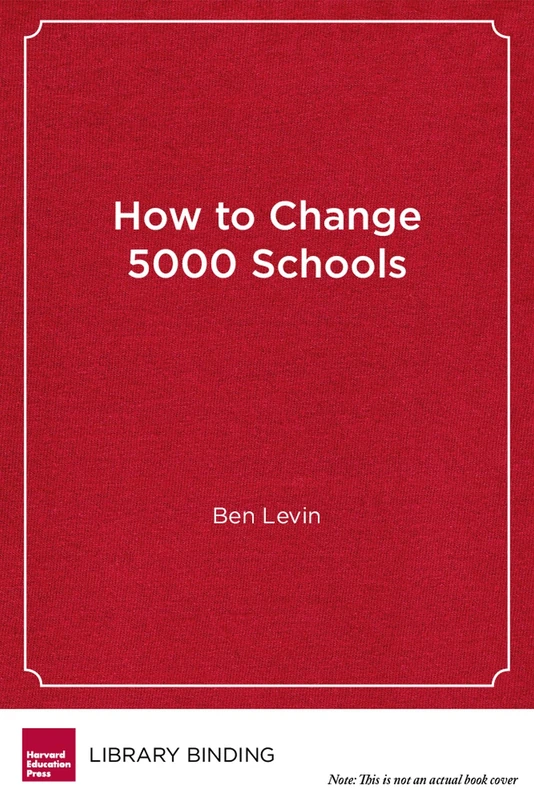 How to Change 5000 Schools: A Practical and Positive Approach for Leading Change at Every Level
