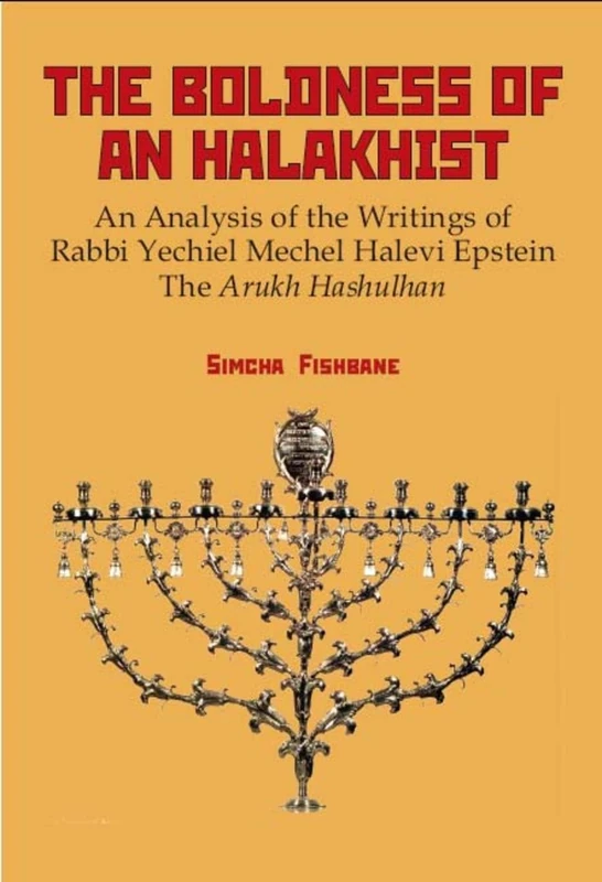 The Boldness of a Halakhist: An Analysis of the Writings of Rabbi Yechiel Mechel Halevi Epstein’s "The Arukh Hashulhan" (Judaism and Jewish Life)