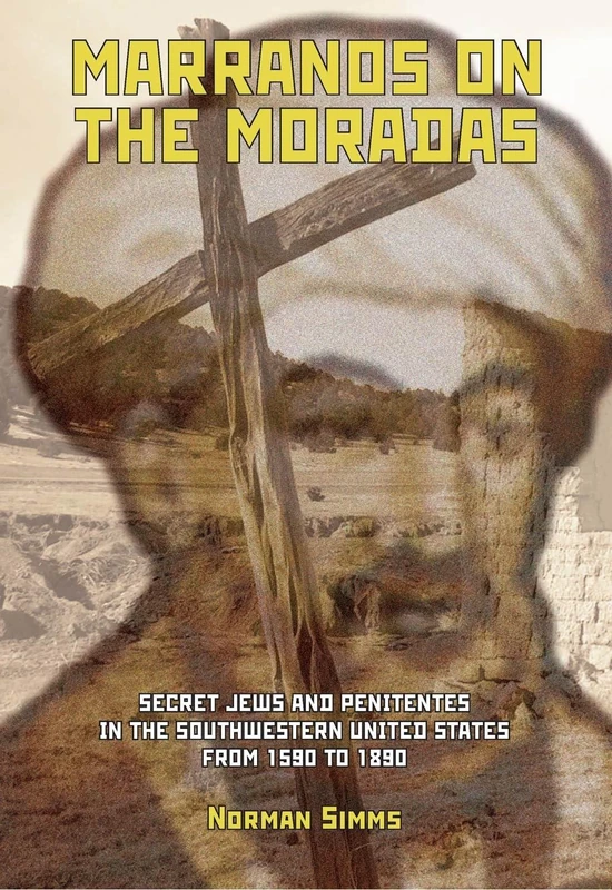 Marranos on the Moradas: Secret Jews and Penitentes in the Southwestern United States from 1590 to 1890 (Judaism and Jewish Life)