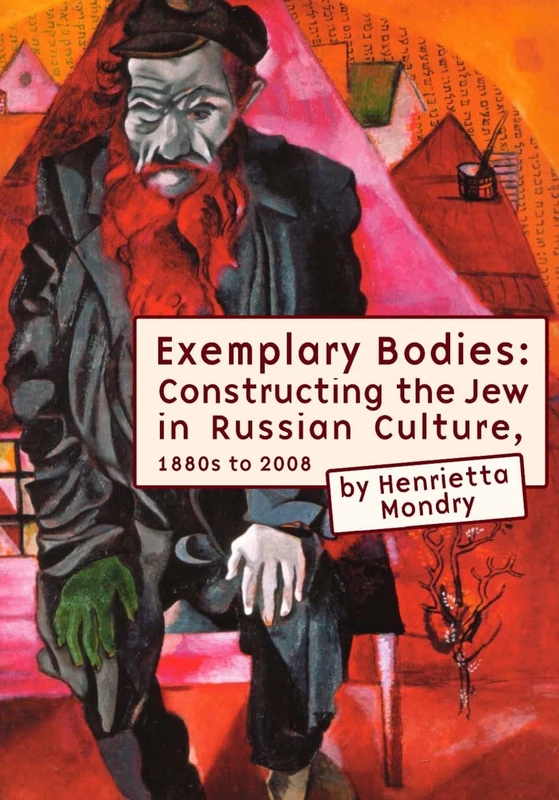 Exemplary Bodies: Constructing the Jew in Russian Culture, 1880s to 2008 (Borderlines: Russian and East European-Jewish Studies)