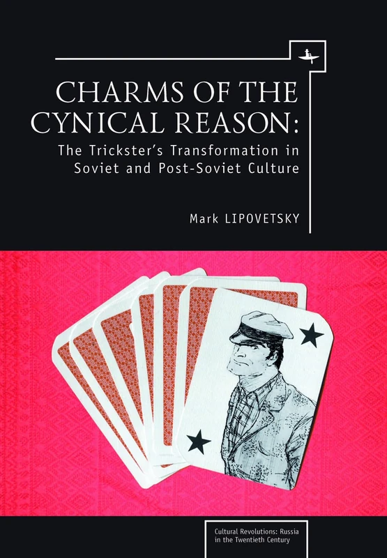 Charms of the Cynical Reason: Tricksters in Soviet and Post-Soviet Culture (Cultural Revolutions: Russia in the Twentieth Century)
