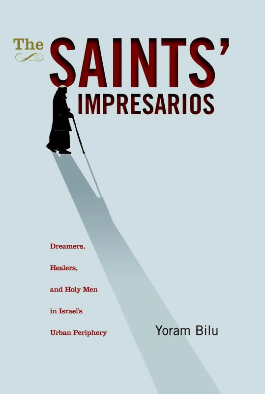 The Saints' Impresarios: Dreamers, Healers, and Holy Men in Israel's Urban Periphery (Israel: Society, Culture, and History) - Image 1
