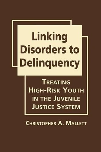 Linking Disorders to Delinquency: Treating High-Risk Youth in the Juvenile Justice System