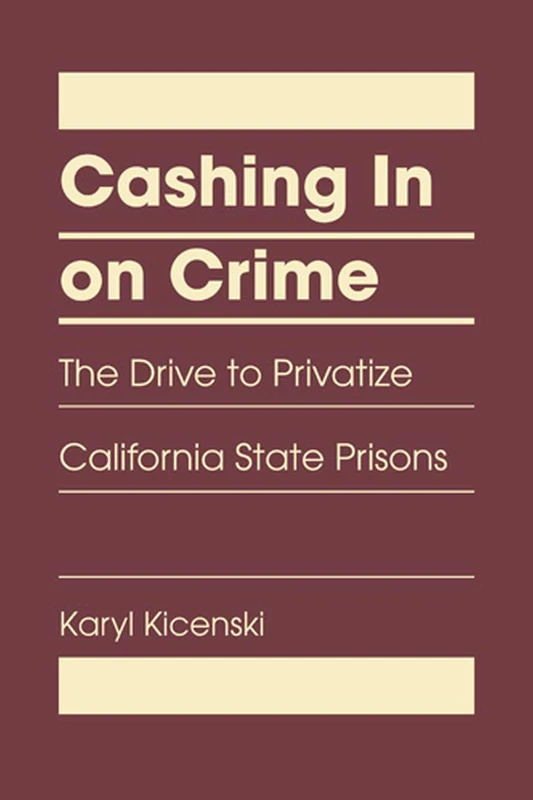 Cashing in on Crime: The Drive to Privatize California State Prisons
