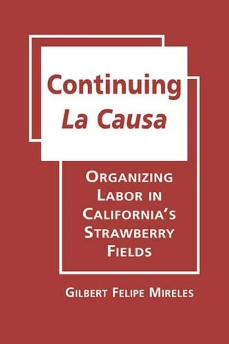 Continuing la Causa: Organizing Labor in California's Strawberry Fields (Latinos: Exploring Diversity and Change)